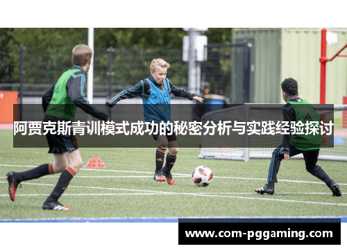 阿贾克斯青训模式成功的秘密分析与实践经验探讨 阿贾克斯青训模式成功的秘密分析与实践经验探讨