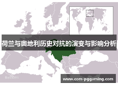 荷兰与奥地利历史对抗的演变与影响分析 荷兰与奥地利历史对抗的演变与影响分析