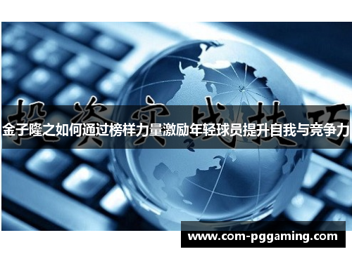 金子隆之如何通过榜样力量激励年轻球员提升自我与竞争力