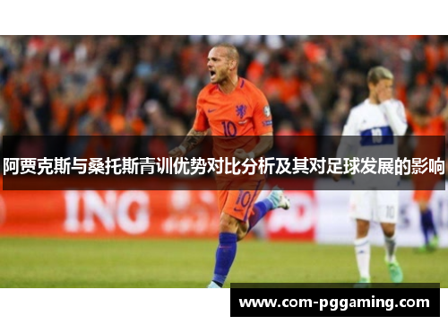 阿贾克斯与桑托斯青训优势对比分析及其对足球发展的影响