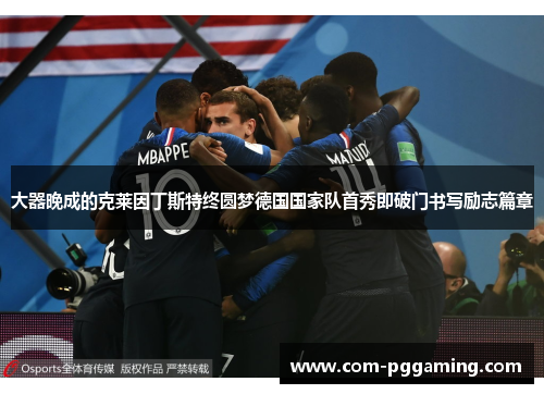 大器晚成的克莱因丁斯特终圆梦德国国家队首秀即破门书写励志篇章 大器晚成的克莱因丁斯特终圆梦德国国家队首秀即破门书写励志篇章