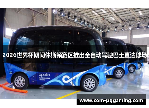 2026世界杯期间休斯顿赛区推出全自动驾驶巴士直达球场 2026世界杯期间休斯顿赛区推出全自动驾驶巴士直达球场